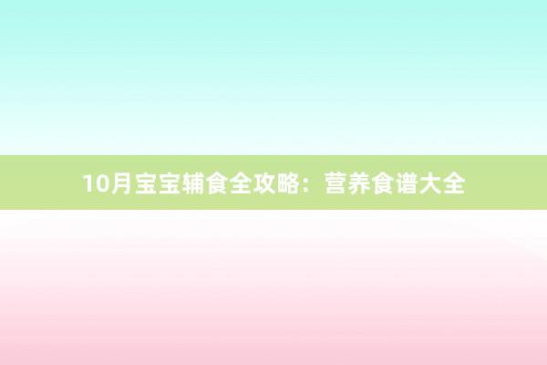 10月宝宝辅食全攻略：营养食谱大全