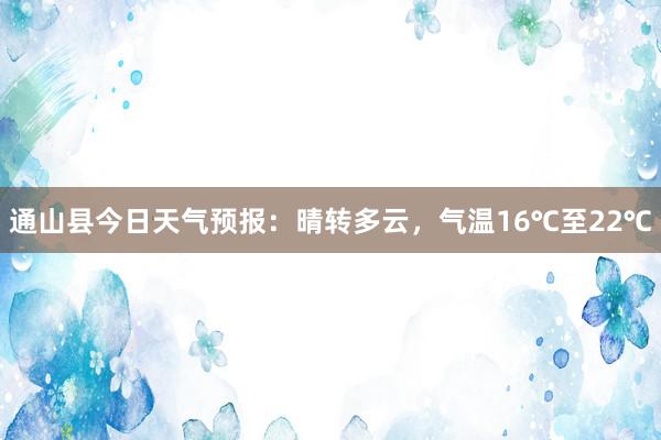 通山县今日天气预报：晴转多云，气温16℃至22℃